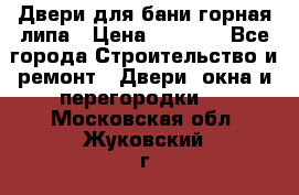 Двери для бани горная липа › Цена ­ 5 000 - Все города Строительство и ремонт » Двери, окна и перегородки   . Московская обл.,Жуковский г.